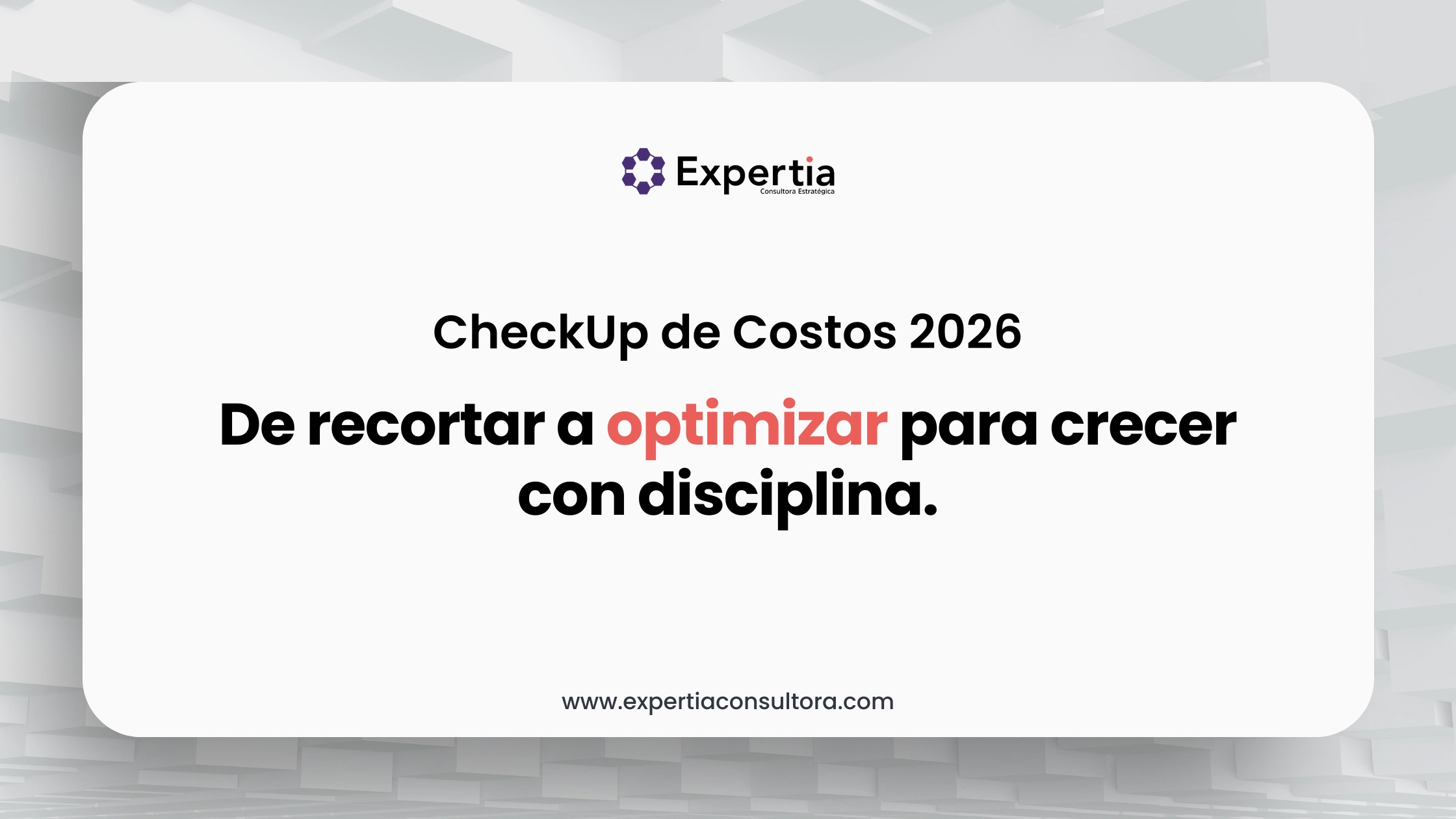 CheckUp de costos 2026 para optimizar la operación y crecer sin recortes dañinos