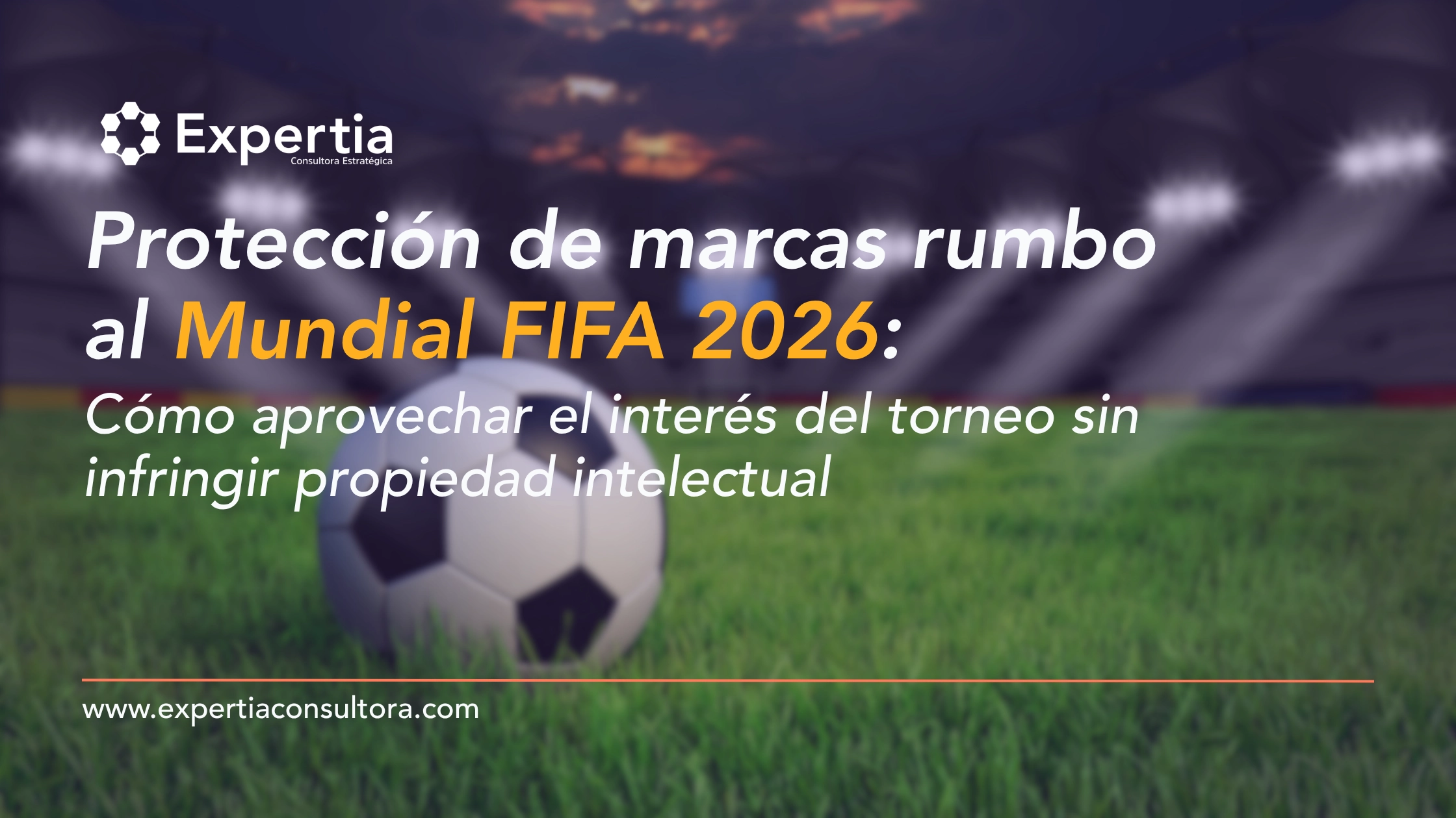 protección de marcas y propiedad intelectual en campañas relacionadas con el torneo de fútbol 2026